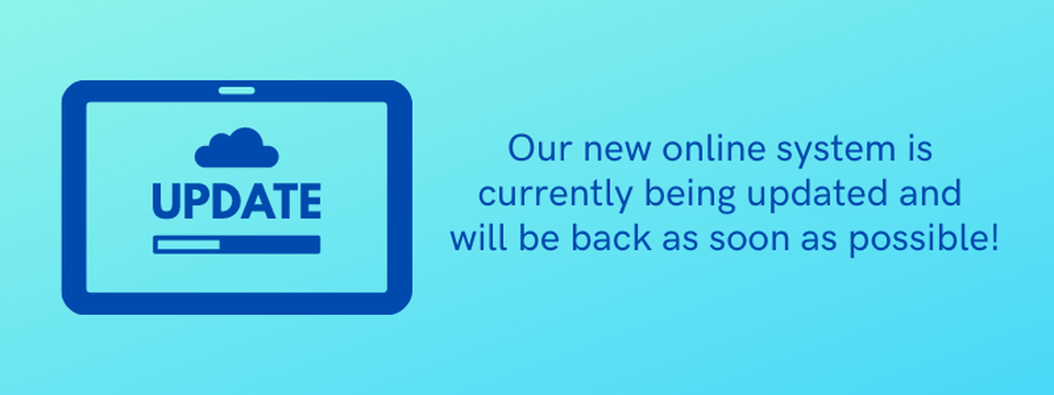 Our new online system is currently being updated & will be back ASAP!